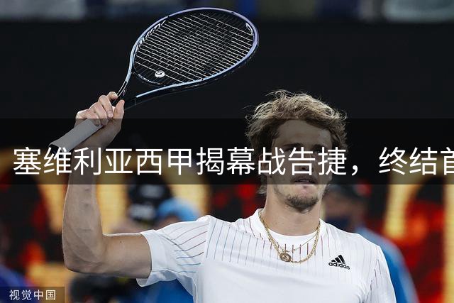 塞维利亚西甲揭幕战告捷，终结首轮不胜记录