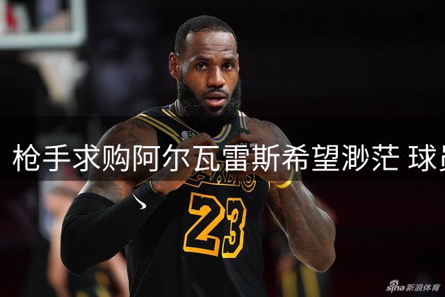 枪手求购阿尔瓦雷斯希望渺茫 球员更倾向加盟巴萨