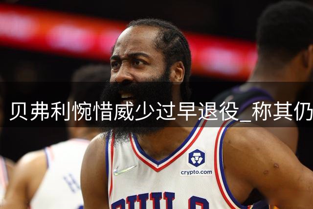 贝弗利惋惜威少过早退役 称其仍具NBA水准